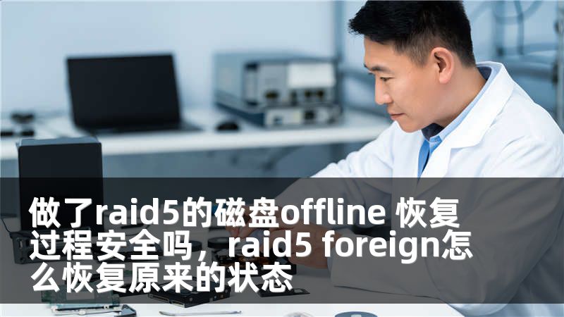 做了raid5的磁盘offline 恢复过程安全吗，raid5 foreign怎么恢复原来的状态