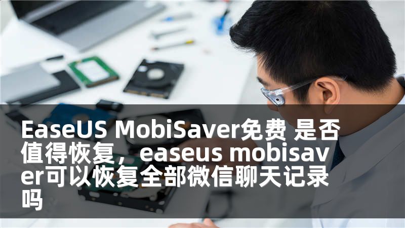 EaseUS MobiSaver免费 是否值得恢复，easeus mobisaver可以恢复全部微信聊天记录吗