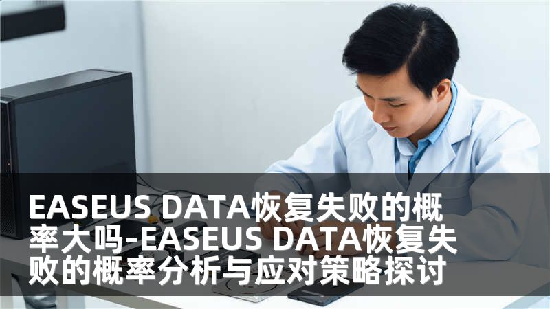 EASEUS DATA恢复失败的概率大吗-EASEUS DATA恢复失败的概率分析与应对策略探讨