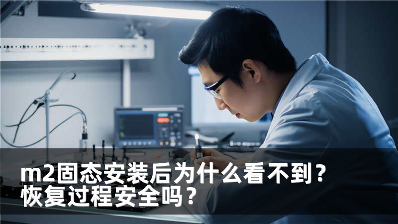 m2固态安装后为什么看不到？恢复过程安全吗？