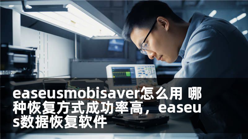 easeusmobisaver怎么用 哪种恢复方式成功率高，easeus数据恢复软件