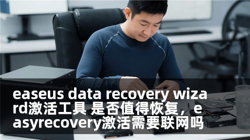 easeus data recovery wizard激活工具 是否值得恢复，easyrecovery激活需要联网吗