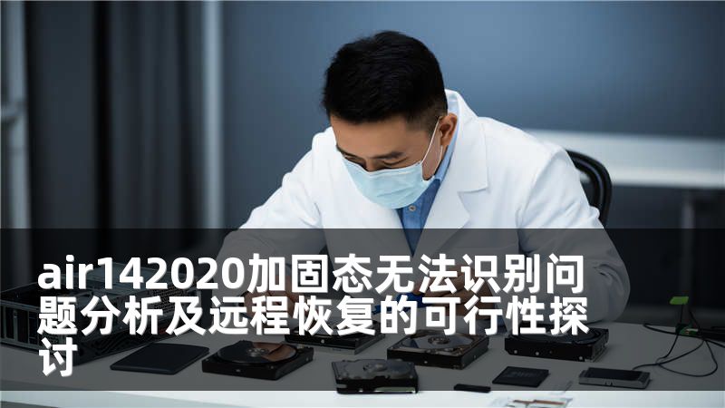 air142020加固态无法识别问题分析及远程恢复的可行性探讨