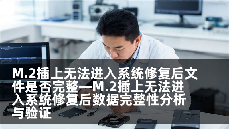 M.2插上无法进入系统修复后文件是否完整—M.2插上无法进入系统修复后数据完整性分析与验证