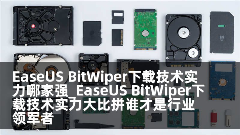 EaseUS BitWiper下载技术实力哪家强_EaseUS BitWiper下载技术实力大比拼谁才是行业领军者