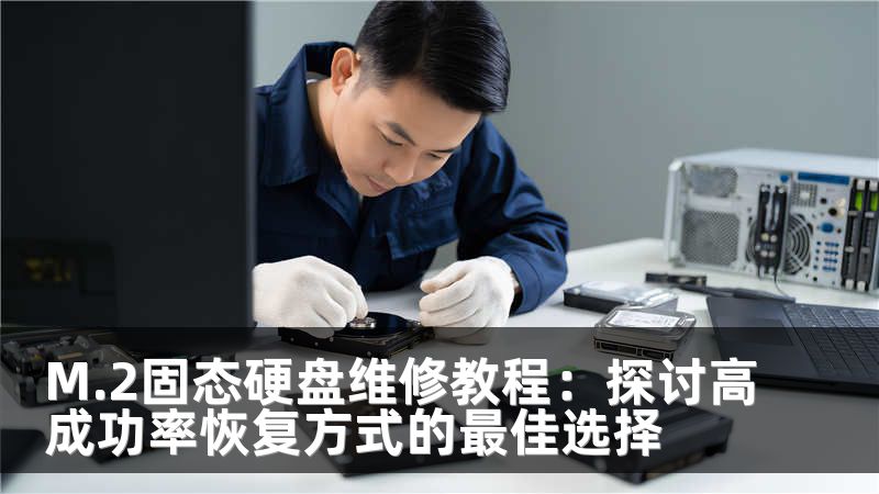 M.2固态硬盘维修教程：探讨高成功率恢复方式的最佳选择