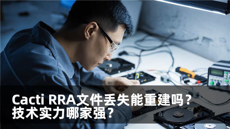 Cacti RRA文件丢失能重建吗？技术实力哪家强？