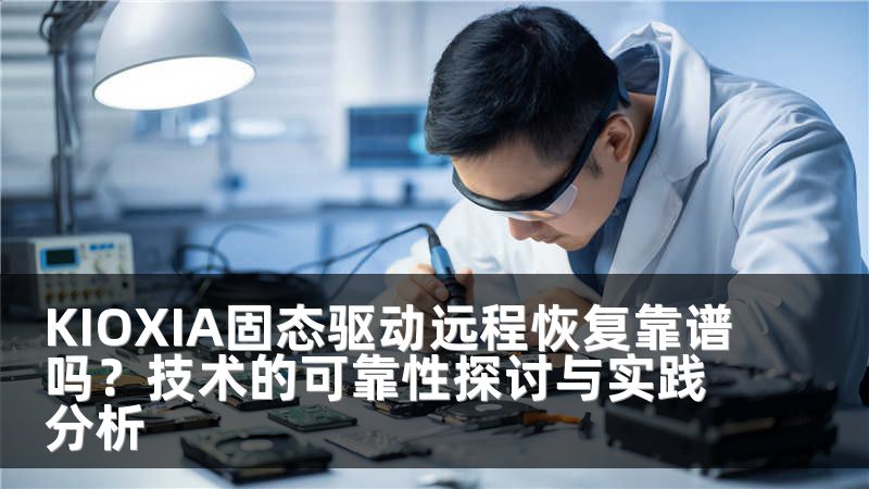 KIOXIA固态驱动远程恢复靠谱吗？技术的可靠性探讨与实践分析
