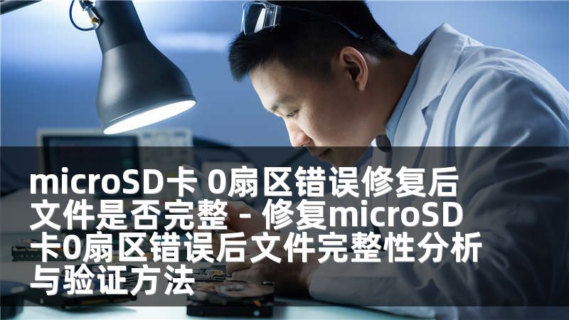 microSD卡 0扇区错误修复后文件是否完整 - 修复microSD卡0扇区错误后文件完整性分析与验证方法