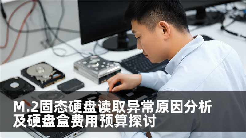 M.2固态硬盘读取异常原因分析及硬盘盒费用预算探讨