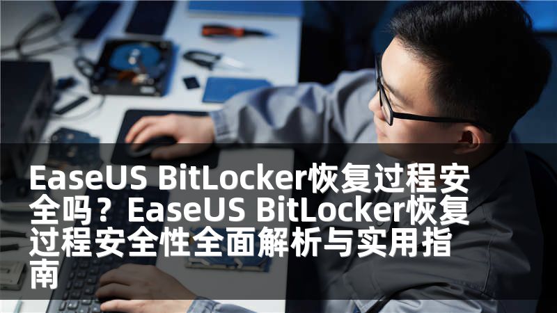 EaseUS BitLocker恢复过程安全吗？EaseUS BitLocker恢复过程安全性全面解析与实用指南