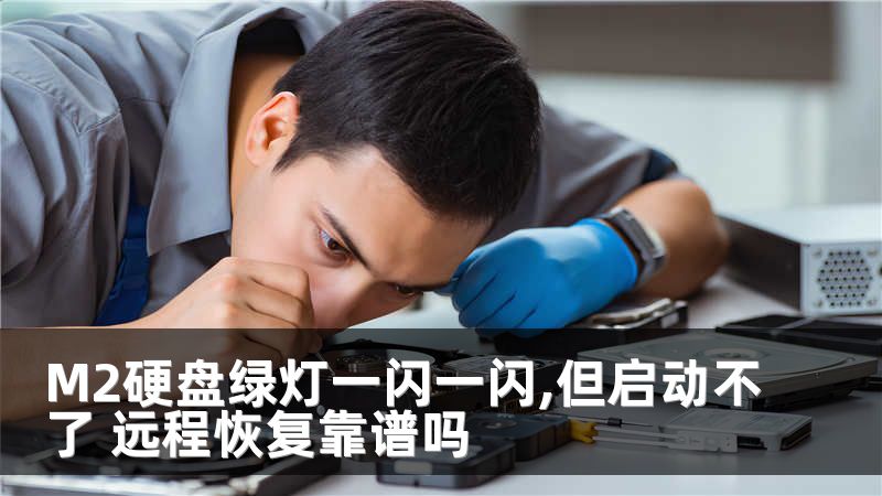 M2硬盘绿灯一闪一闪,但启动不了 远程恢复靠谱吗