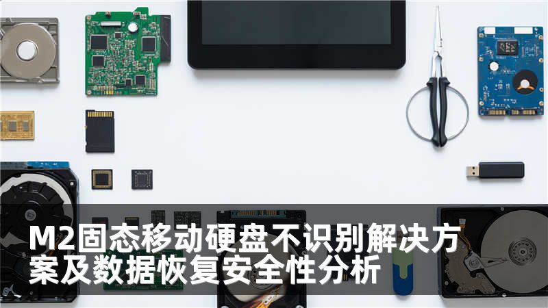 M2固态移动硬盘不识别解决方案及数据恢复安全性分析