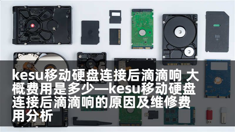 kesu移动硬盘连接后滴滴响 大概费用是多少—kesu移动硬盘连接后滴滴响的原因及维修费用分析