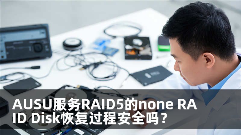 AUSU服务RAID5的none RAID Disk恢复过程安全吗？