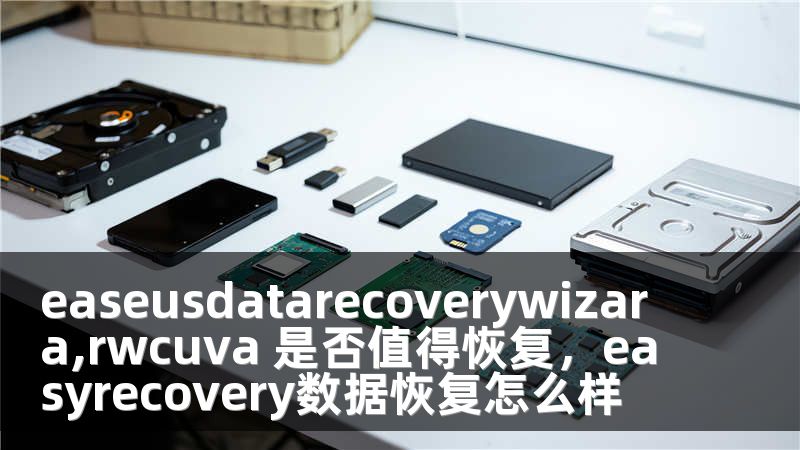 easeusdatarecoverywizara,rwcuva 是否值得恢复，easyrecovery数据恢复怎么样