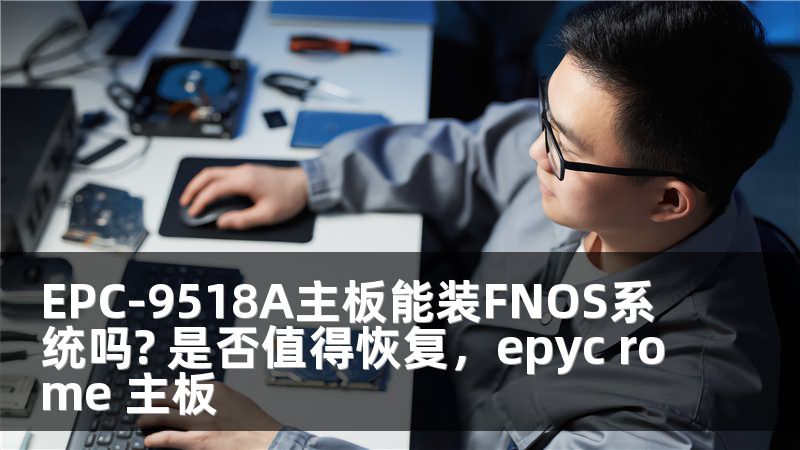 EPC-9518A主板能装FNOS系统吗? 是否值得恢复，epyc rome 主板