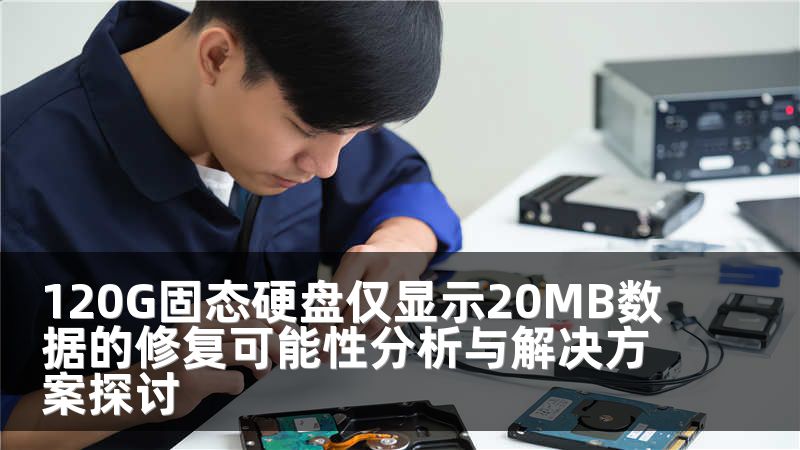 120G固态硬盘仅显示20MB数据的修复可能性分析与解决方案探讨