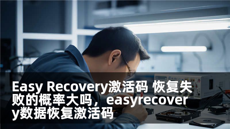 Easy Recovery激活码 恢复失败的概率大吗，easyrecovery数据恢复激活码