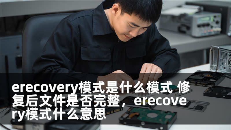 erecovery模式是什么模式 修复后文件是否完整，erecovery模式什么意思