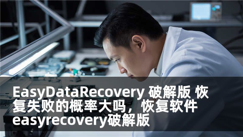 EasyDataRecovery 破解版 恢复失败的概率大吗，恢复软件easyrecovery破解版