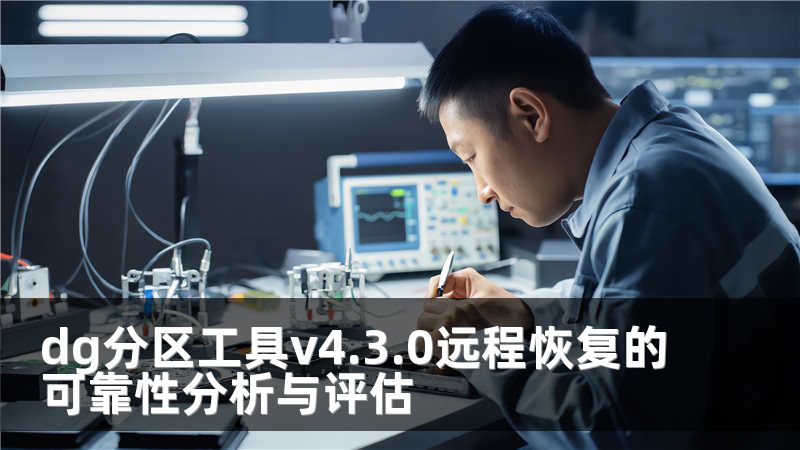 dg分区工具v4.3.0远程恢复的可靠性分析与评估