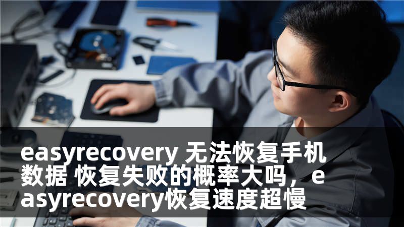 easyrecovery 无法恢复手机数据 恢复失败的概率大吗，easyrecovery恢复速度超慢