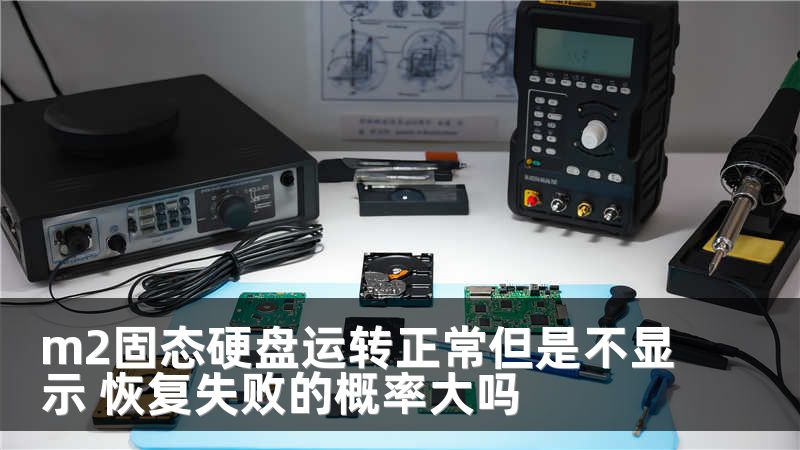 m2固态硬盘运转正常但是不显示 恢复失败的概率大吗