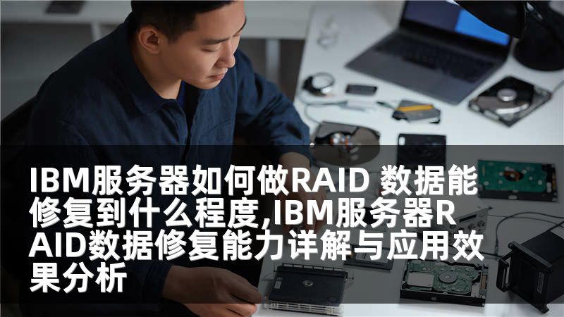 IBM服务器如何做RAID 数据能修复到什么程度,IBM服务器RAID数据修复能力详解与应用效果分析