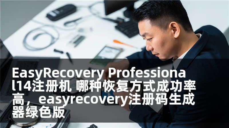 EasyRecovery Professional14注册机 哪种恢复方式成功率高，easyrecovery注册码生成器绿色版