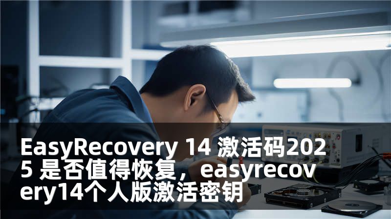 EasyRecovery 14 激活码2025 是否值得恢复，easyrecovery14个人版激活密钥