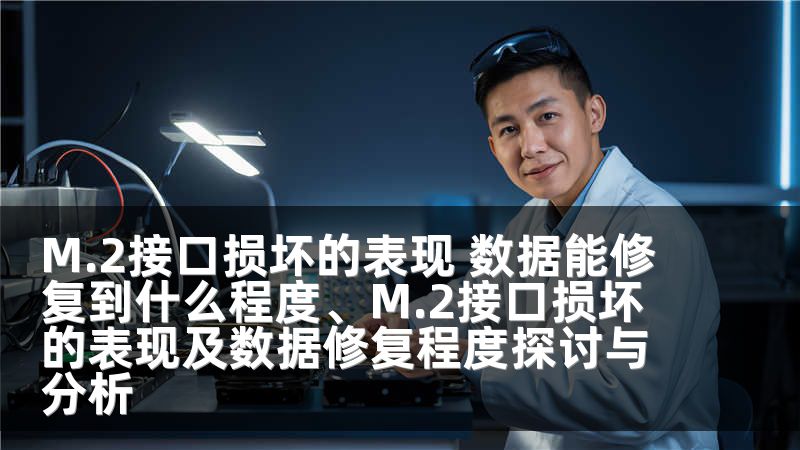 M.2接口损坏的表现 数据能修复到什么程度、M.2接口损坏的表现及数据修复程度探讨与分析