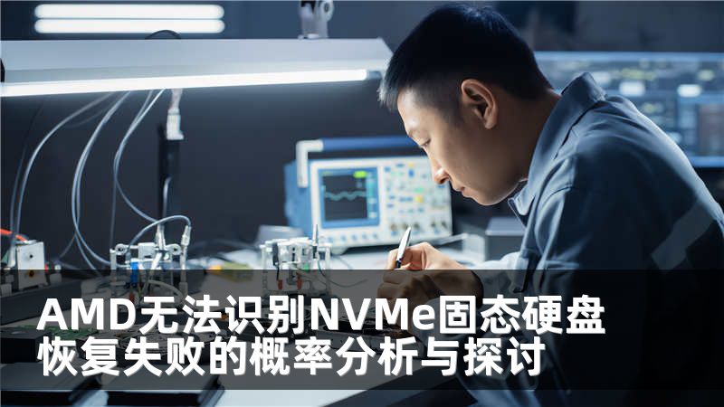AMD无法识别NVMe固态硬盘恢复失败的概率分析与探讨