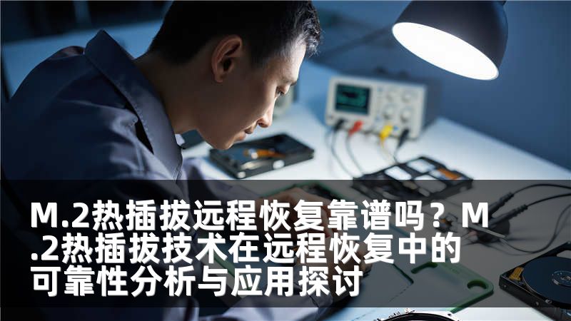 M.2热插拔远程恢复靠谱吗？M.2热插拔技术在远程恢复中的可靠性分析与应用探讨