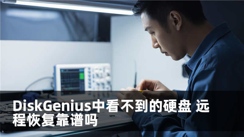 DiskGenius中看不到的硬盘 远程恢复靠谱吗