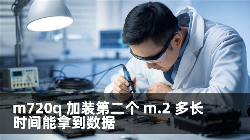 m720q 加装第二个 m.2 多长时间能拿到数据