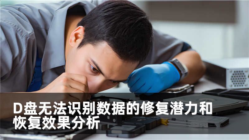 D盘无法识别数据的修复潜力和恢复效果分析