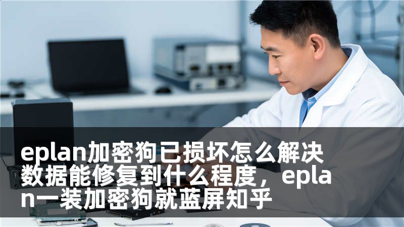 eplan加密狗已损坏怎么解决 数据能修复到什么程度，eplan一装加密狗就蓝屏知乎