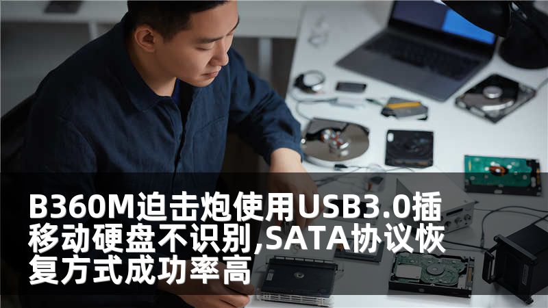 B360M迫击炮使用USB3.0插移动硬盘不识别,SATA协议恢复方式成功率高