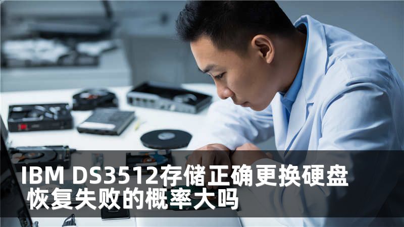 IBM DS3512存储正确更换硬盘 恢复失败的概率大吗