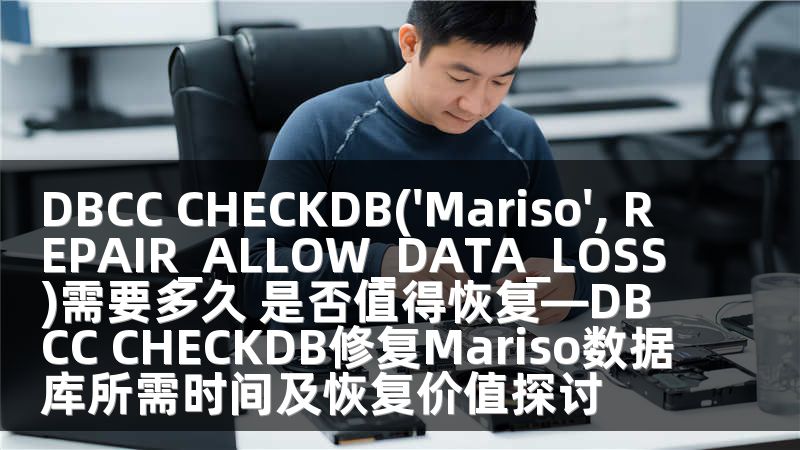 DBCC CHECKDB('Mariso', REPAIR_ALLOW_DATA_LOSS)需要多久 是否值得恢复—DBCC CHECKDB修复Mariso数据库所需时间及恢复价值探讨