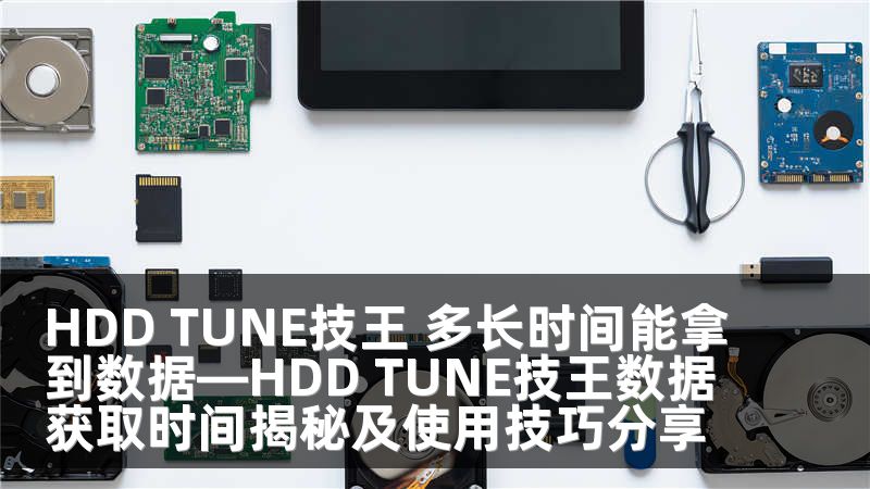 HDD TUNE技王 多长时间能拿到数据—HDD TUNE技王数据获取时间揭秘及使用技巧分享