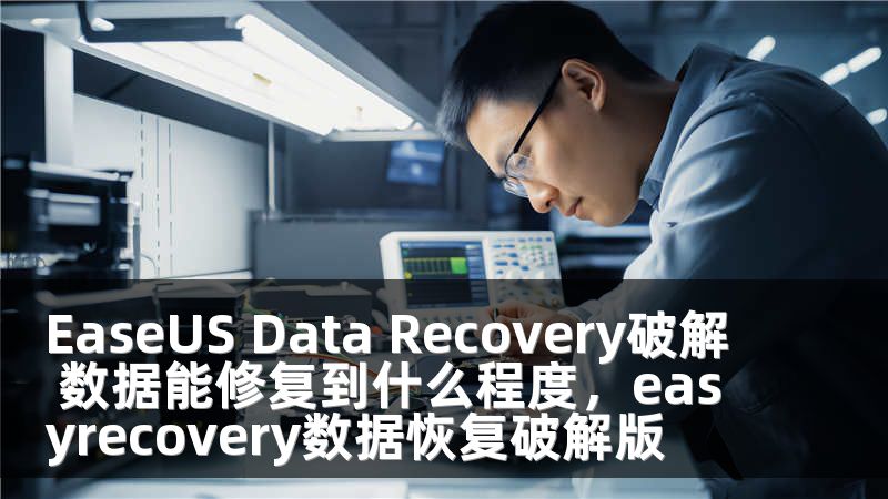 EaseUS Data Recovery破解 数据能修复到什么程度，easyrecovery数据恢复破解版