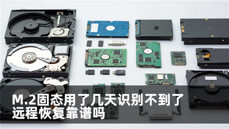 M.2固态用了几天识别不到了 远程恢复靠谱吗