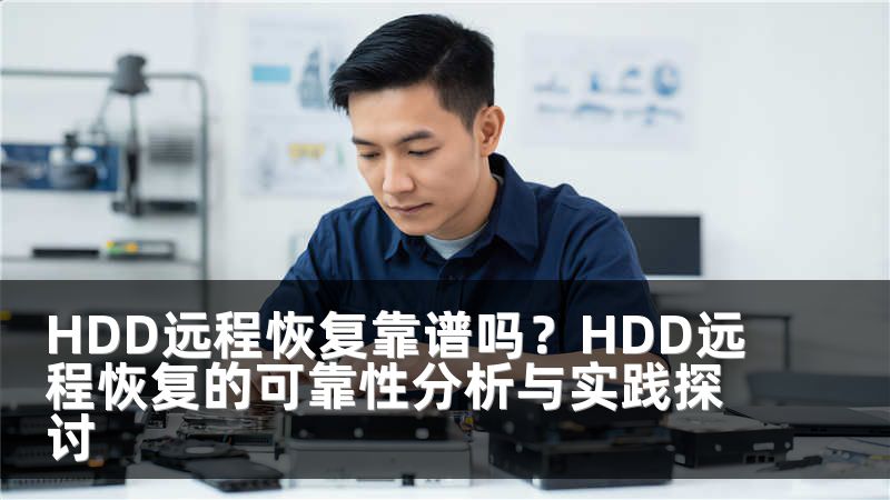 HDD远程恢复靠谱吗？HDD远程恢复的可靠性分析与实践探讨