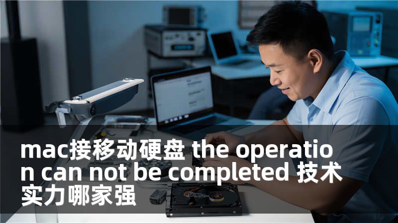 mac接移动硬盘 the operation can not be completed 技术实力哪家强