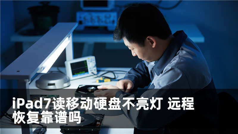 iPad7读移动硬盘不亮灯 远程恢复靠谱吗