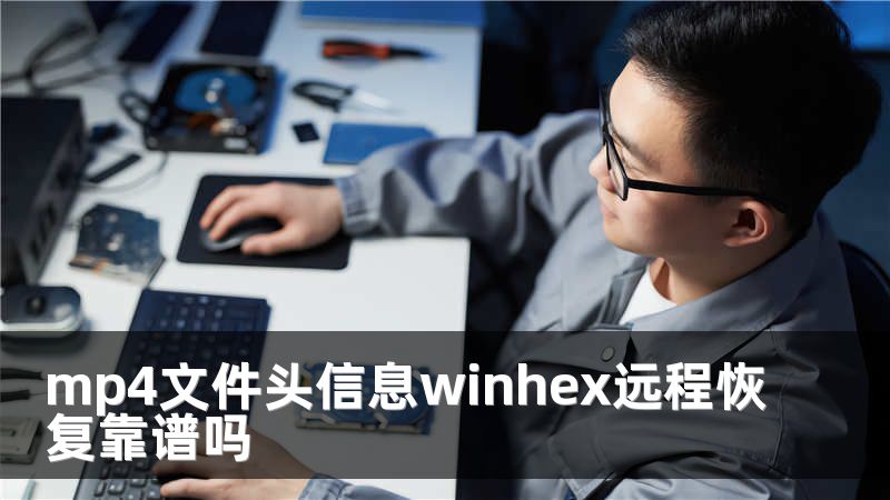mp4文件头信息winhex远程恢复靠谱吗