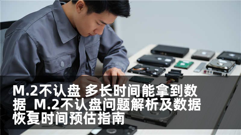 M.2不认盘 多长时间能拿到数据_M.2不认盘问题解析及数据恢复时间预估指南