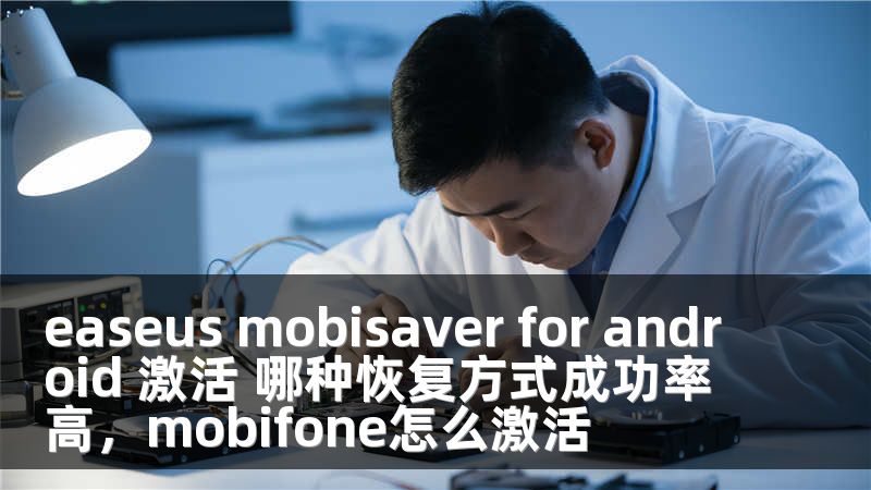 easeus mobisaver for android 激活 哪种恢复方式成功率高，mobifone怎么激活
